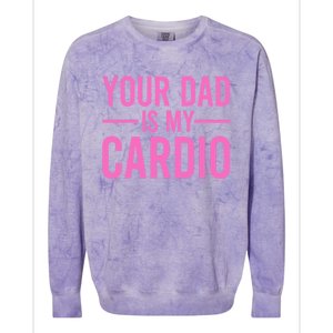 Your Dad Is My Cardio Funny Saying Gift Colorblast Crewneck Sweatshirt