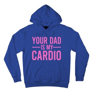 Your Dad Is My Cardio Funny Saying Gift Hoodie