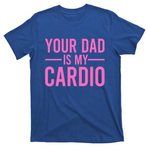 Your Dad Is My Cardio Funny Saying Gift T-Shirt