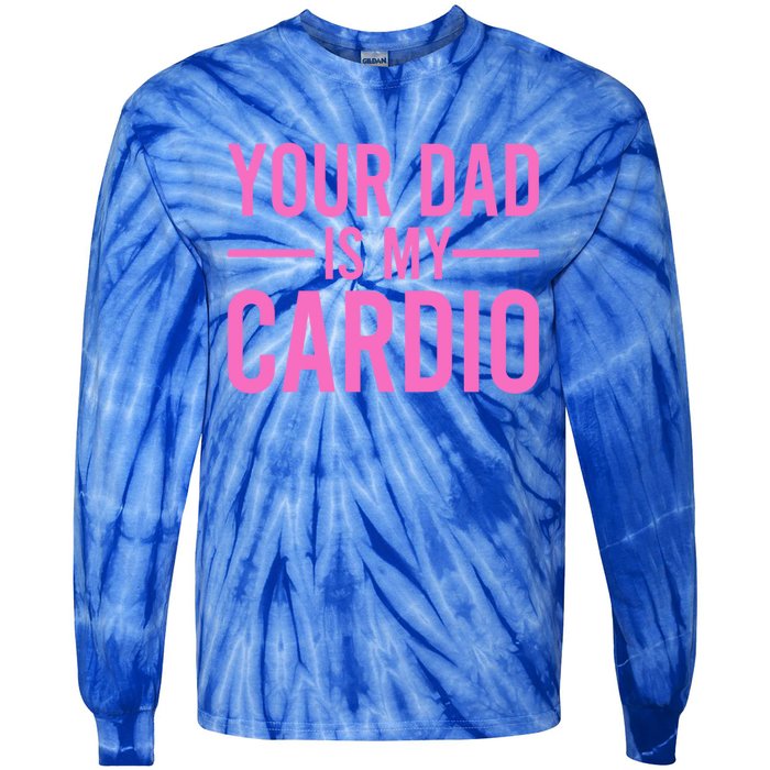 Your Dad Is My Cardio Funny Saying Gift Tie-Dye Long Sleeve Shirt