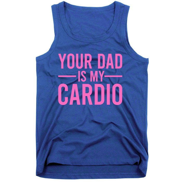 Your Dad Is My Cardio Funny Saying Gift Tank Top