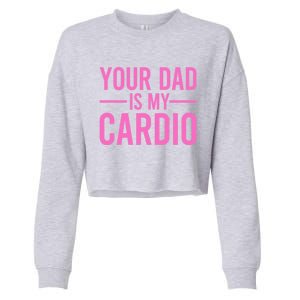 Your Dad Is My Cardio Funny Saying Gift Cropped Pullover Crew