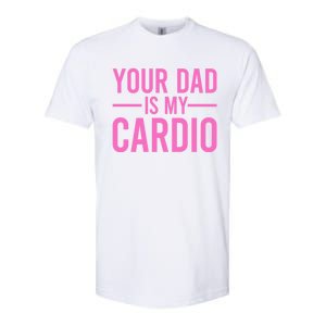 Your Dad Is My Cardio Funny Saying Gift Softstyle CVC T-Shirt