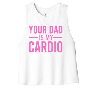 Your Dad Is My Cardio Funny Saying Gift Women's Racerback Cropped Tank