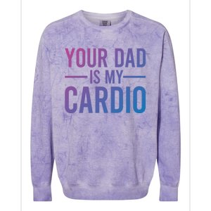 Your Dad Is My Cardio Funny Saying Gift Colorblast Crewneck Sweatshirt