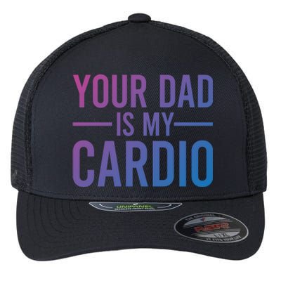 Your Dad Is My Cardio Funny Saying Gift Flexfit Unipanel Trucker Cap