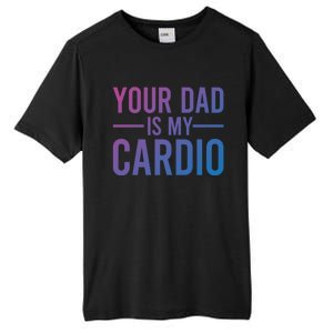 Your Dad Is My Cardio Funny Saying Gift Tall Fusion ChromaSoft Performance T-Shirt