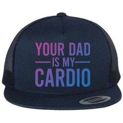 Your Dad Is My Cardio Funny Saying Gift Flat Bill Trucker Hat