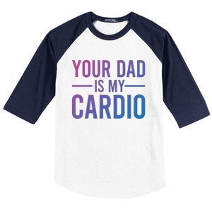 Your Dad Is My Cardio Funny Saying Gift Baseball Sleeve Shirt