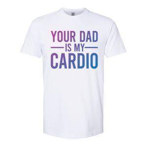 Your Dad Is My Cardio Funny Saying Gift Softstyle CVC T-Shirt