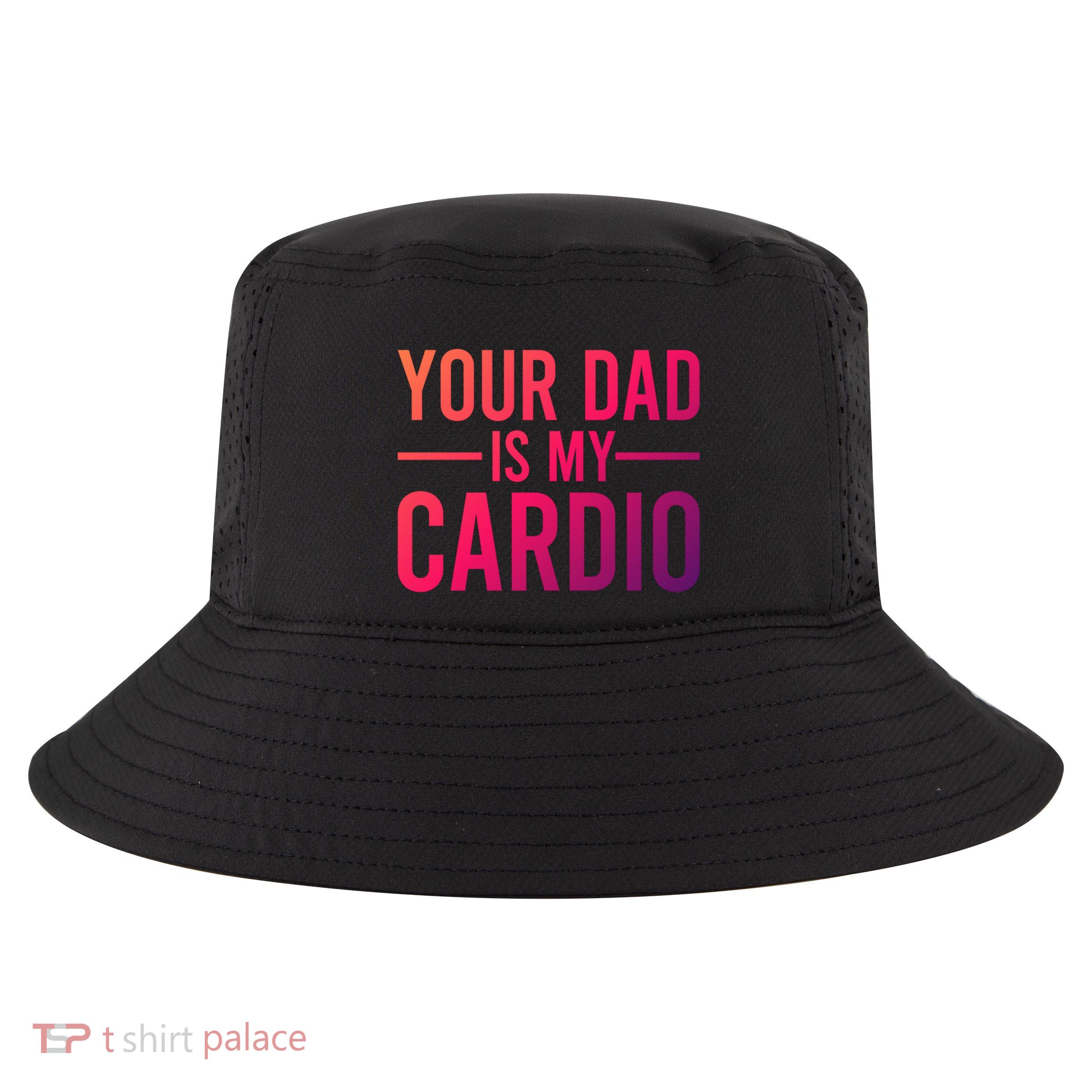 Your Dad Is My Cardio Funny Saying Gift Cool Comfort Performance Bucket Hat