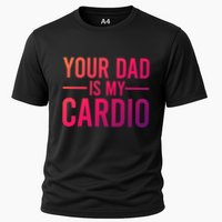 Your Dad Is My Cardio Funny Saying Gift Cooling Performance Crew T-Shirt