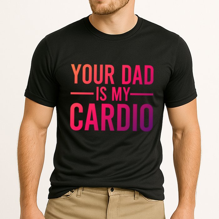 Your Dad Is My Cardio Funny Saying Gift Cooling Performance Crew T-Shirt