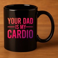 Your Dad Is My Cardio Funny Saying Gift 11oz C Handle Ceramic Mug