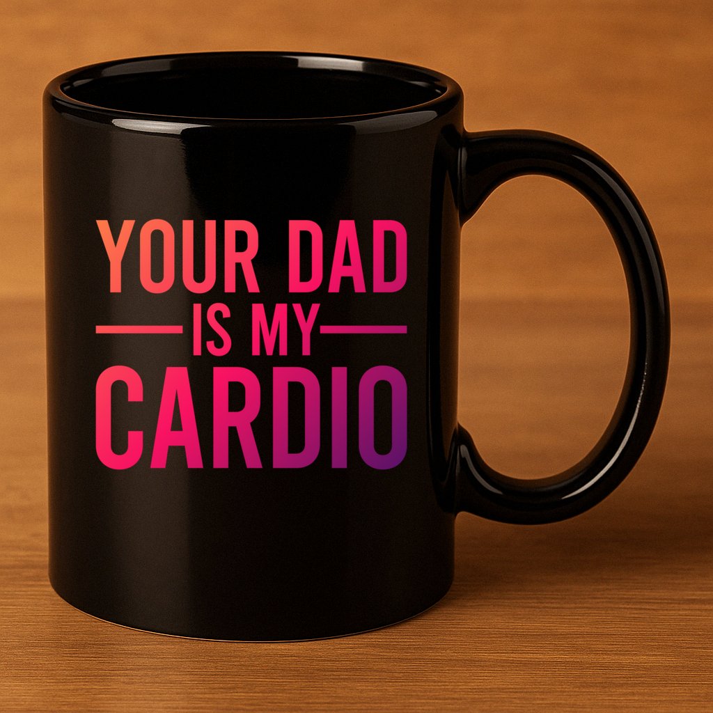 Your Dad Is My Cardio Funny Saying Gift 11oz C Handle Ceramic Mug