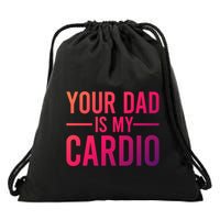 Your Dad Is My Cardio Funny Saying Gift Drawstring Bag
