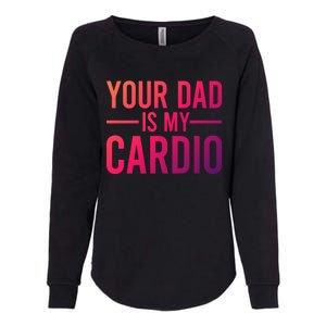 Your Dad Is My Cardio Funny Saying Gift Womens California Wash Sweatshirt