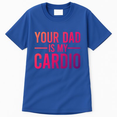 Your Dad Is My Cardio Funny Saying Gift Tall T-Shirt