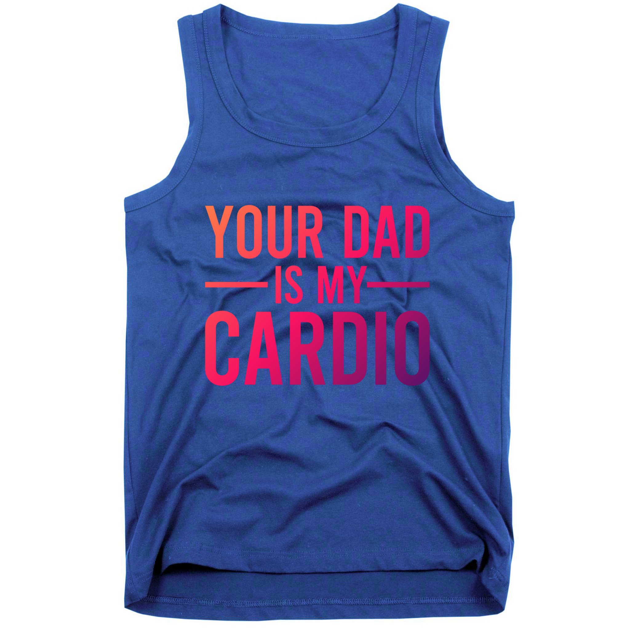 Your Dad Is My Cardio Funny Saying Gift Tank Top