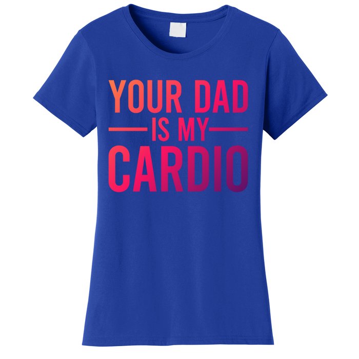 Your Dad Is My Cardio Funny Saying Gift Women's T-Shirt