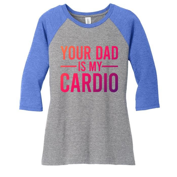 Your Dad Is My Cardio Funny Saying Gift Women's Tri-Blend 3/4-Sleeve Raglan Shirt