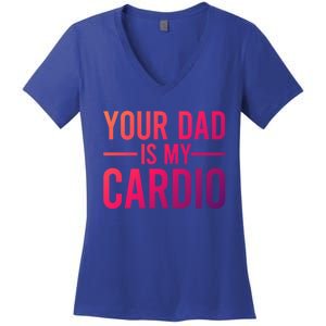 Your Dad Is My Cardio Funny Saying Gift Women's V-Neck T-Shirt