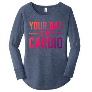 Your Dad Is My Cardio Funny Saying Gift Women's Perfect Tri Tunic Long Sleeve Shirt