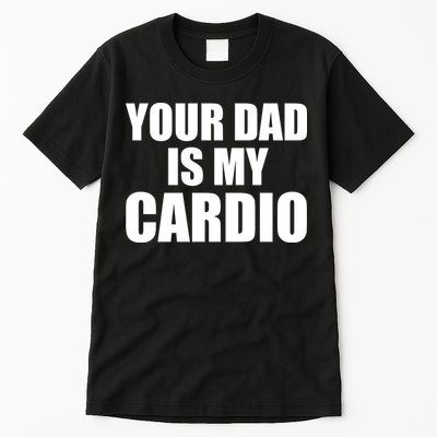 You Dad Is My Cardio Tall T-Shirt