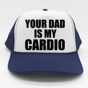 You Dad Is My Cardio Trucker Hat