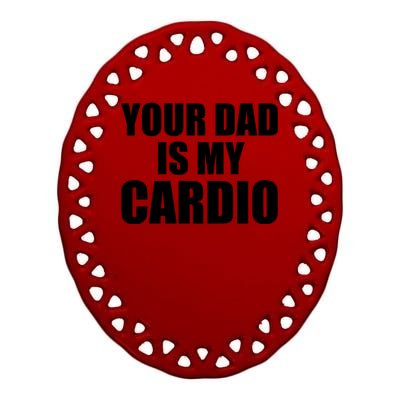 You Dad Is My Cardio Ceramic Oval Ornament