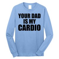 You Dad Is My Cardio Long Sleeve Shirt