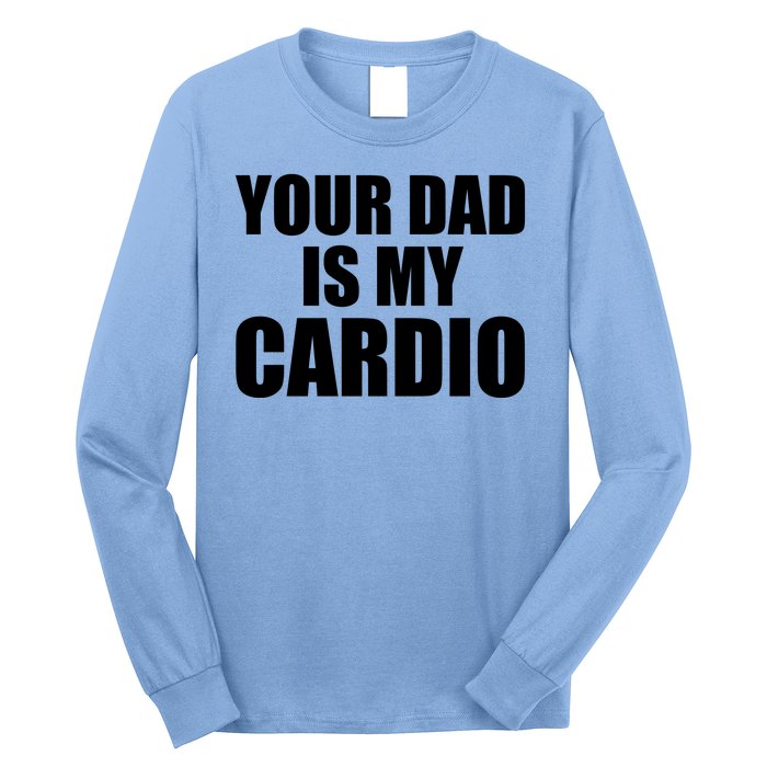 You Dad Is My Cardio Long Sleeve Shirt