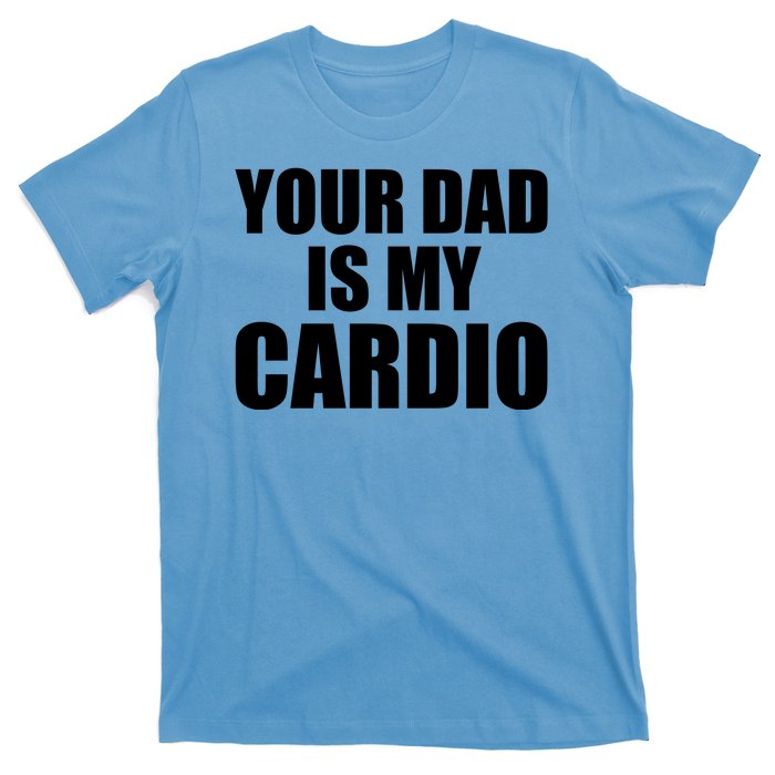 You Dad Is My Cardio T-Shirt