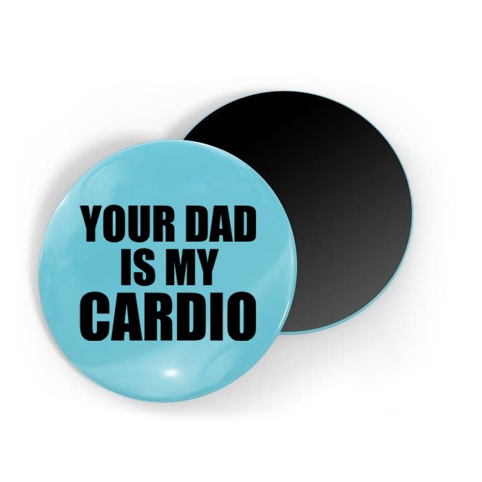 You Dad Is My Cardio Magnet