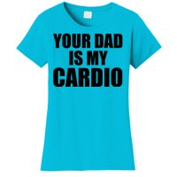 You Dad Is My Cardio Women's T-Shirt