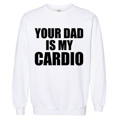 You Dad Is My Cardio Garment-Dyed Sweatshirt