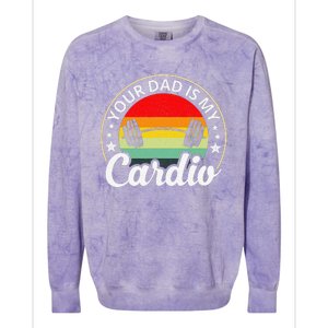 Your Dad Is My Cardio Funny Sarcastic Colorblast Crewneck Sweatshirt