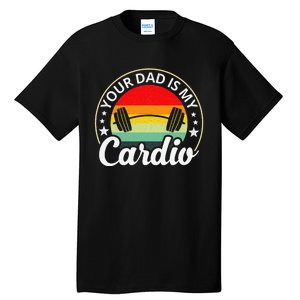 Your Dad Is My Cardio Funny Sarcastic Tall T-Shirt