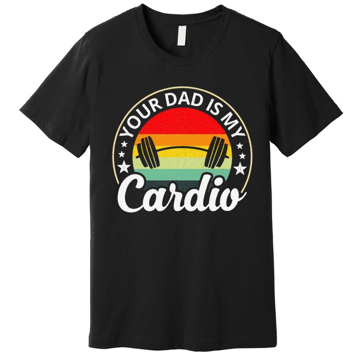 Your Dad Is My Cardio Funny Sarcastic Premium T-Shirt