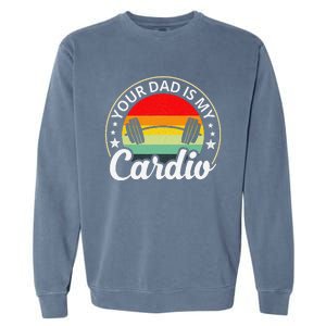 Your Dad Is My Cardio Funny Sarcastic Garment-Dyed Sweatshirt