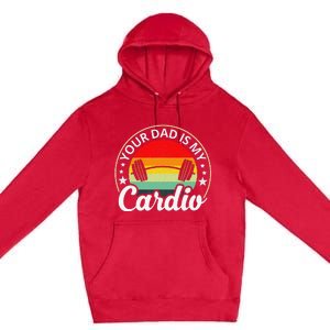 Your Dad Is My Cardio Funny Sarcastic Premium Pullover Hoodie