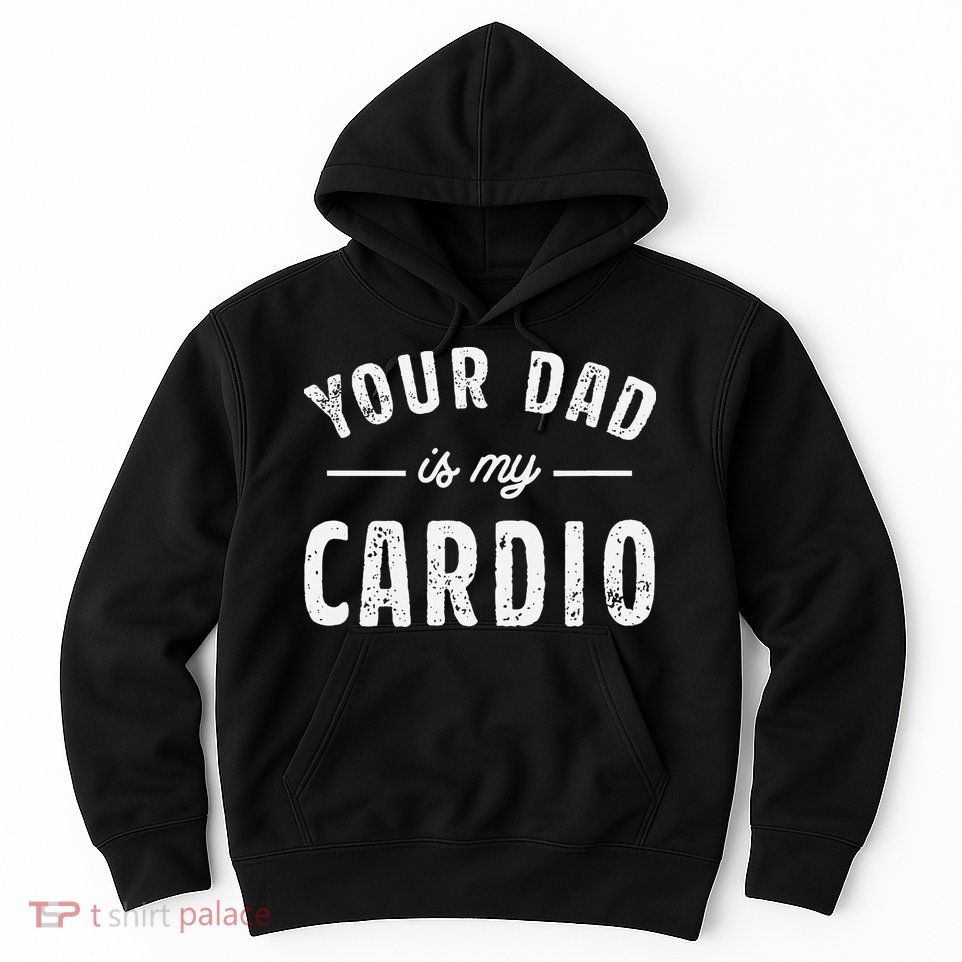 Your Dad Is My Cardio Hoodie