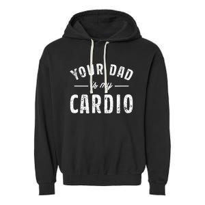 Your Dad Is My Cardio Garment-Dyed Fleece Hoodie