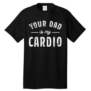 Your Dad Is My Cardio Tall T-Shirt