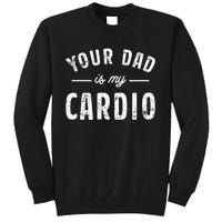 Your Dad Is My Cardio Tall Sweatshirt