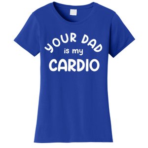 Your Dad Is My Cardio Meaningful Gift Women's T-Shirt