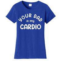 Your Dad Is My Cardio Meaningful Gift Women's T-Shirt