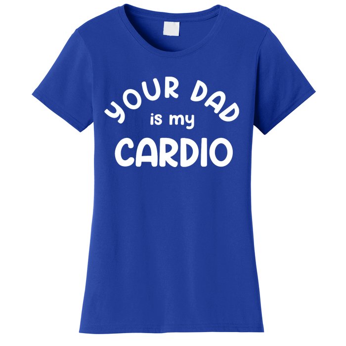 Your Dad Is My Cardio Meaningful Gift Women's T-Shirt