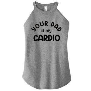 Your Dad Is My Cardio Meaningful Gift Women's Perfect Tri Rocker Tank