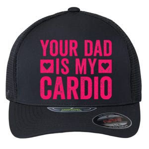 Your Dad Is My Cardio Flexfit Unipanel Trucker Cap